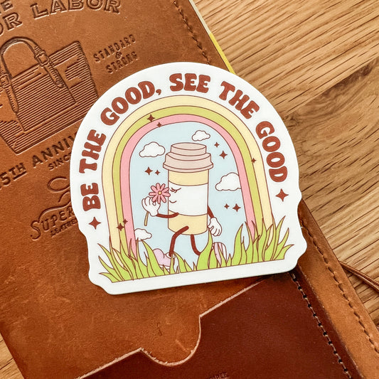 Be the good, see the good Waterproof Vinyl die cut sticker