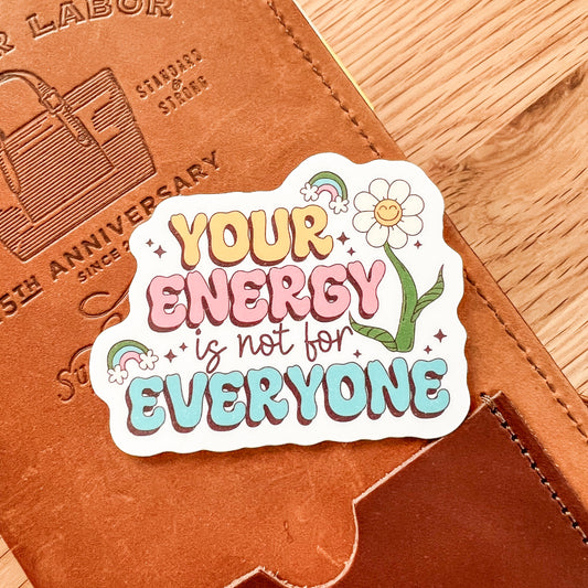 Your energy is not for everyone Waterproof Vinyl die cut sticker